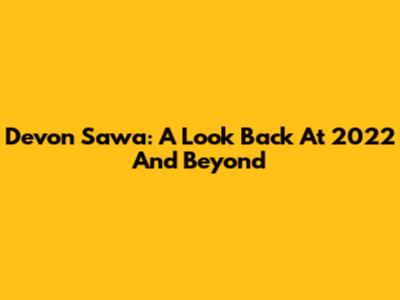 Devon Sawa: A Look Back At 2022 And Beyond