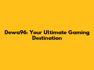 Dewa96: Your Ultimate Gaming Destination