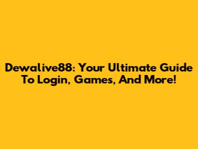 Dewalive88: Your Ultimate Guide To Login, Games, And More!