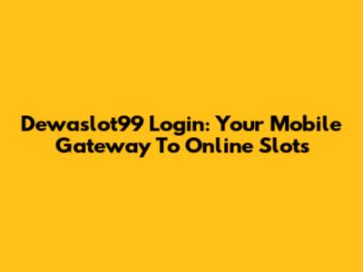 Dewaslot99 Login: Your Mobile Gateway To Online Slots