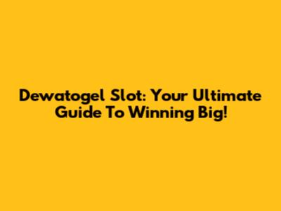 Dewatogel Slot: Your Ultimate Guide To Winning Big!