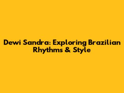 Dewi Sandra: Exploring Brazilian Rhythms & Style