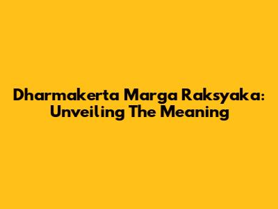 Dharmakerta Marga Raksyaka: Unveiling The Meaning