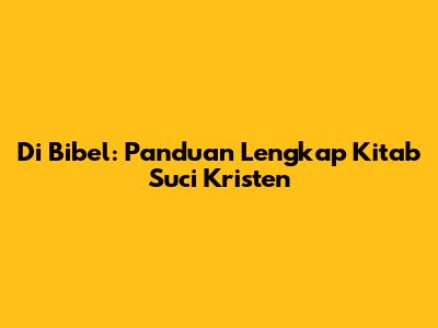 Di Bibel: Panduan Lengkap Kitab Suci Kristen