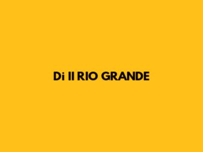 Di II RIO GRANDE
