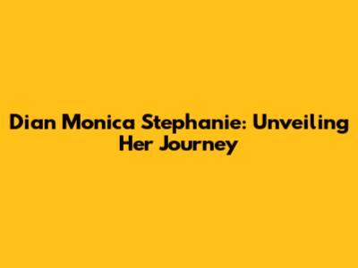 Dian Monica Stephanie: Unveiling Her Journey