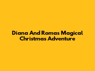 Diana And Roma's Magical Christmas Adventure