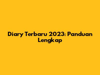 Diary Terbaru 2023: Panduan Lengkap