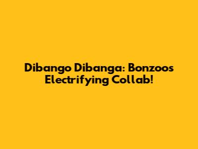 Dibango Dibanga: Bonzoo's Electrifying Collab!