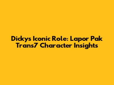 Dicky's Iconic Role: Lapor Pak Trans7 Character Insights