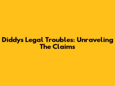 Diddy's Legal Troubles: Unraveling The Claims