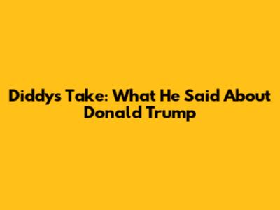 Diddy's Take: What He Said About Donald Trump