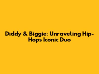 Diddy & Biggie: Unraveling Hip-Hop's Iconic Duo