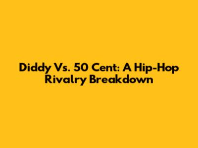 Diddy Vs. 50 Cent: A Hip-Hop Rivalry Breakdown
