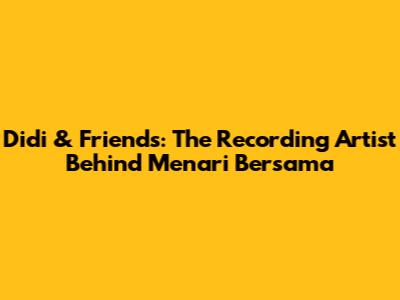 Didi & Friends: The Recording Artist Behind 'Menari Bersama'