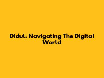Didul: Navigating The Digital World