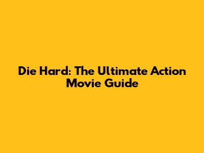 Die Hard: The Ultimate Action Movie Guide