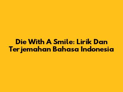 Die With A Smile: Lirik Dan Terjemahan Bahasa Indonesia