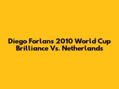 Diego Forlan's 2010 World Cup Brilliance Vs. Netherlands