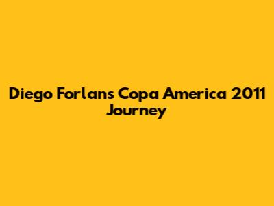 Diego Forlan's Copa America 2011 Journey