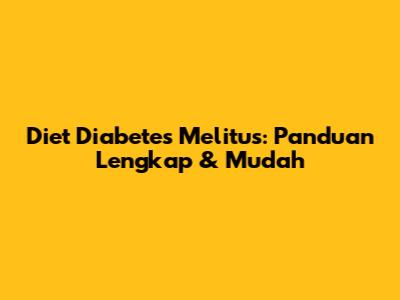 Diet Diabetes Melitus: Panduan Lengkap & Mudah
