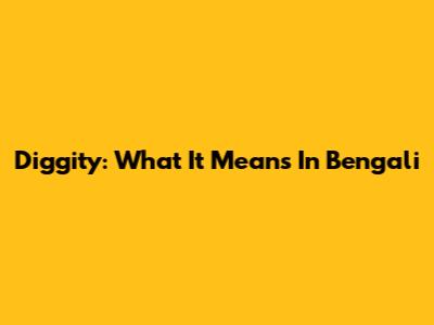 Diggity: What It Means In Bengali