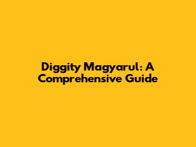 Diggity Magyarul: A Comprehensive Guide