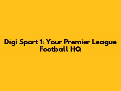 Digi Sport 1: Your Premier League Football HQ