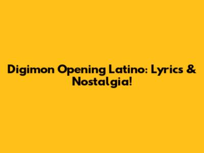 Digimon Opening Latino: Lyrics & Nostalgia!