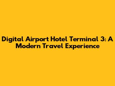 Digital Airport Hotel Terminal 3: A Modern Travel Experience