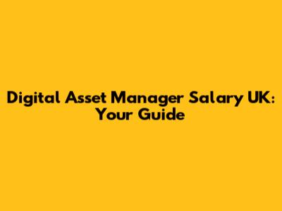 Digital Asset Manager Salary UK: Your Guide