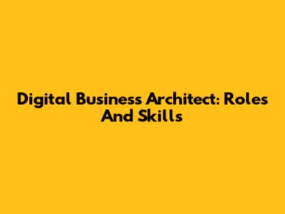 Digital Business Architect: Roles And Skills