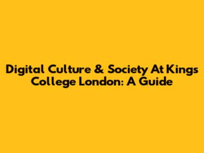 Digital Culture & Society At King's College London: A Guide
