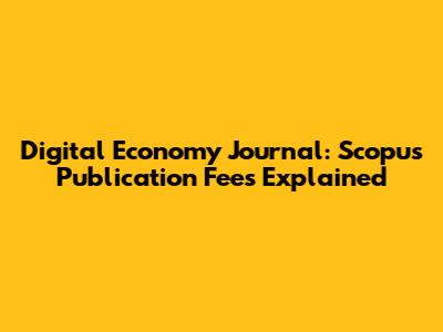Digital Economy Journal: Scopus Publication Fees Explained
