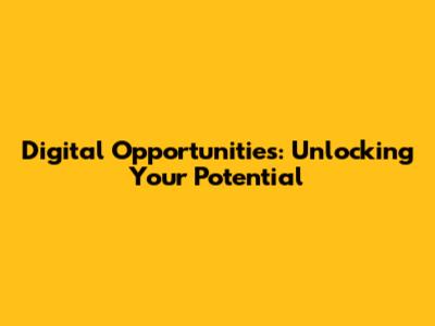 Digital Opportunities: Unlocking Your Potential