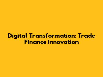 Digital Transformation: Trade Finance Innovation