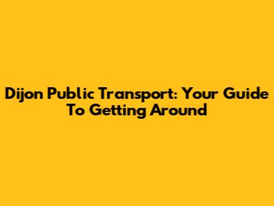 Dijon Public Transport: Your Guide To Getting Around
