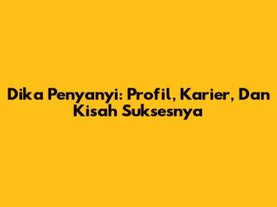 Dika Penyanyi: Profil, Karier, Dan Kisah Suksesnya