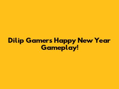 Dilip Gamer's Happy New Year Gameplay!