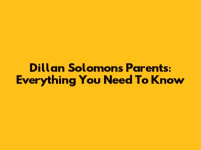 Dillan Solomons' Parents: Everything You Need To Know