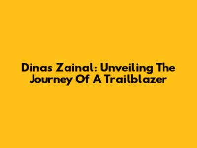 Dinas Zainal: Unveiling The Journey Of A Trailblazer