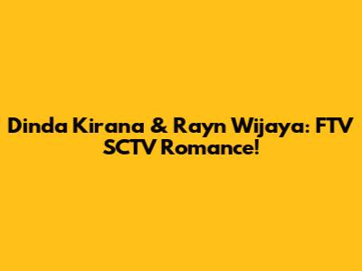 Dinda Kirana & Rayn Wijaya: FTV SCTV Romance!