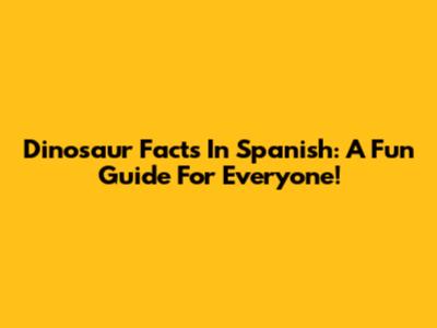 Dinosaur Facts In Spanish: A Fun Guide For Everyone!