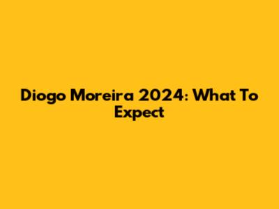 Diogo Moreira 2024: What To Expect