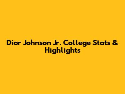 Dior Johnson Jr. College Stats & Highlights