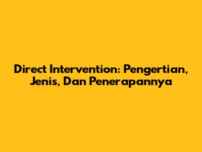 Direct Intervention: Pengertian, Jenis, Dan Penerapannya