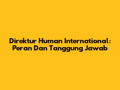 Direktur Human International: Peran Dan Tanggung Jawab