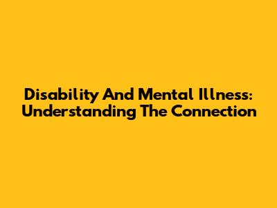 Disability And Mental Illness: Understanding The Connection