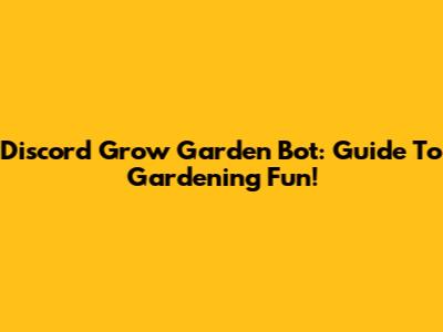 Discord Grow Garden Bot: Guide To Gardening Fun!