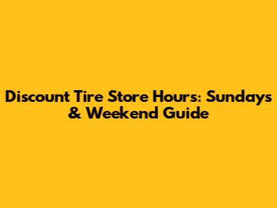 Discount Tire Store Hours: Sundays & Weekend Guide